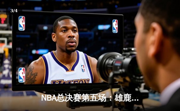 NBA总决赛第五场：雄鹿主场逆转太阳夺得赛点 - 3