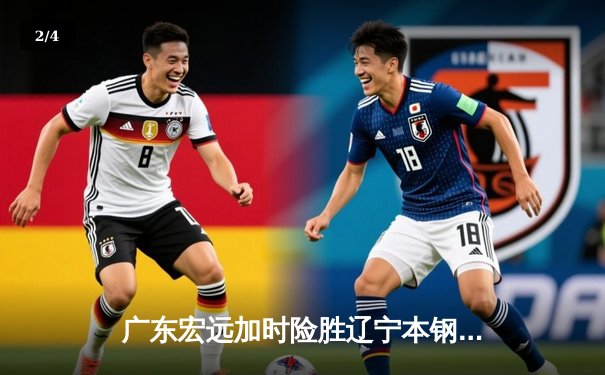 广东宏远加时险胜辽宁本钢 易建联关键封盖锁定胜局 - 2