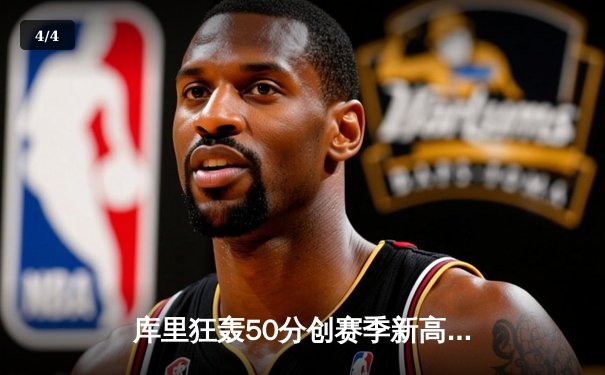 库里狂轰50分创赛季新高，勇士逆转凯尔特人夺关键胜利 - 4