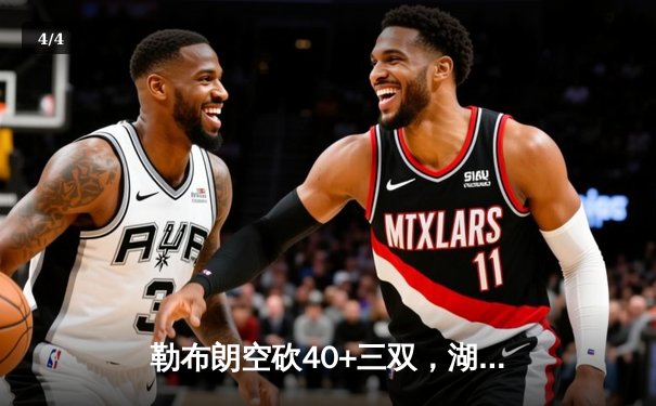 勒布朗空砍40+三双，湖人加时惜败凯尔特人，塔图姆关键三分锁定胜局 - 4