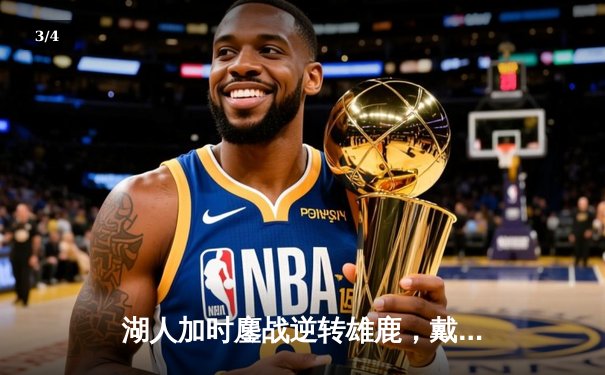 湖人加时鏖战逆转雄鹿，戴维斯34+23统治内线，里夫斯末节救主 - 3