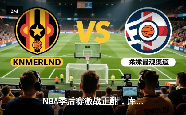 NBA季后赛激战正酣，库里狂砍50分助勇士逆转掘金挺进西决 - 2